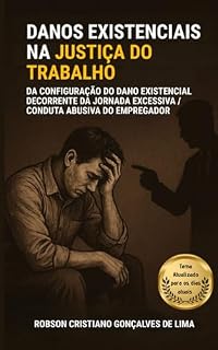 Livro Danos Existenciais na Justiça do Trabalho : DA CONFIGURAÇÃO DO DANO EXISTENCIAL DECORRENTE DA JORNADA EXCESSIVA / CONDUTA ABUSIVA DO EMPREGADOR" Por Robson Cristiano Gonçalves de Lima