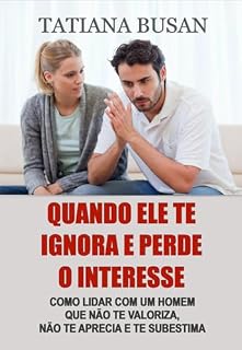 Livro Quando ele te ignora e perde o interesse: Como reagir quando um homem te ignora; Como não depender de um homem para ser feliz; Como se libertar do medo de perdê-lo e encontrar a paz interior