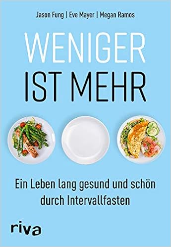 Weniger Ist Mehr Ein Leben Lang Gesund Und Schon Durch Intervallfasten Amazon De Fung Dr Jason Mayer Eve Ramos Megan Bucher