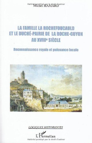 La  famille La Rochefoucauld et le duché-pairie de La Roche-Guyon au XVIIIe siècle