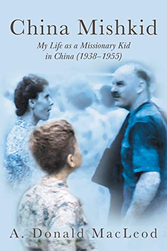 China Mishkid: My Life as a Missionary Kid in China (1938-1955) by A. Donald MacLeod