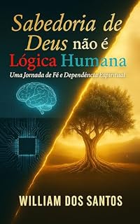 Livro Sabedoria de Deus não é Lógica Humana: Uma Jornada de Fé e Dependência Espiritual