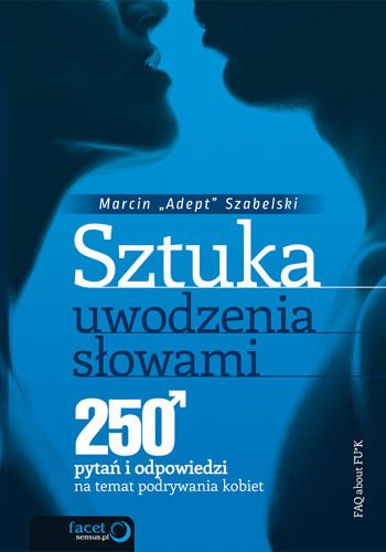 Sztuka Uwodzenia Slowami. 250 Pytan I Odpowiedzi Na Temat Podrywania Kobiet (Polska wersja jezykowa)