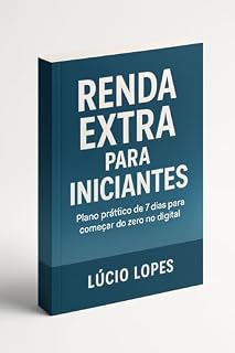 Livro Renda Extra Para Iniciantes – Plano Prático de 7 Dias: Guia passo a passo para começar a ganhar renda extra usando apenas o celular