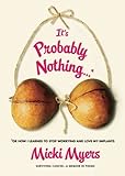 It's Probably Nothing. . .*: *Or How I Learned To Stop Worrying And Love My Implants by Micki Myers