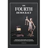 The Fourth Democracy: A democracy without politics, removing the problems that limit our government