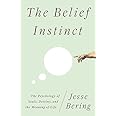 The Belief Instinct: The Psychology of Souls, Destiny, and the Meaning of Life