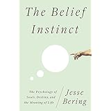 The Belief Instinct: The Psychology of Souls, Destiny, and the Meaning of Life
