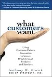 What Customers Want: Using Outcome-Driven Innovation to Create Breakthrough Products and Services cover