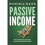 Passive Income: How to Work Less, Earn More, and Achieve Financial Freedom (How to Make Money Online with Internet Business Ideas That Earn Extra Income and Create Passive Income Streams)