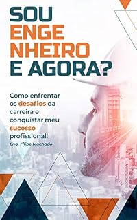 Livro Sou Engenheiro e agora: Como enfrentar os desafios da carreira e conquistar o seu sucesso Profissional!