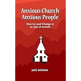 Anxious Church, Anxious People: How to Lead Change in an Age of Anxiety
