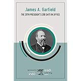 James A. Garfield: The 20th President’s 200 Days in Office