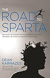 The Road to Sparta: Reliving the Ancient Battle and Epic Run That Inspired the World's Greatest Foot by Dean Karnazes