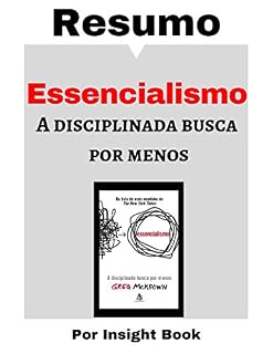 Livro Essencialismo: A disciplinada busca por menos - Resumo Completo: Aprenda todos os principais conceitos