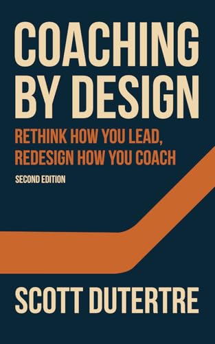 Coaching By Design (2nd Edition): Rethink How You Lead, Redesign How You Coach