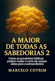 Livro A maior de todas as Sabedorias - 2: Como os provérbios bíblicos podem mudar o rumo de nossas vidas para o extraordinário