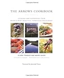The Arrows Cookbook: Cooking and Gardening from Maine's Most Beautiful Farmhouse Restaurant by Clark Frasier, Mark Gaier