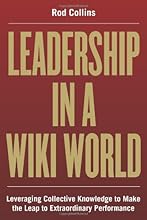 Leadership in a Wiki World: Leveraging Collective Knowledge To Make the Leap To Extraordinary Performance