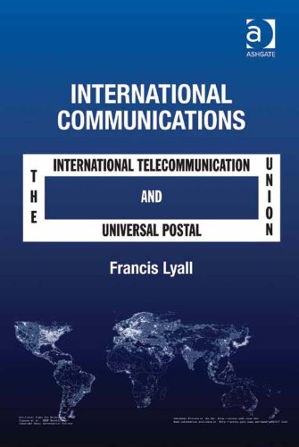 International Communications: The International Telecommunication Union and the Universal Postal Uni by Francis Lyall