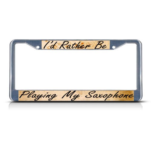 ID RATHER BE PLAYING MY SAXOPHONE Metal License Plate Frame Tag Border PREMIUM Men Women Car garadge decor