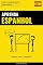 Livro Aprenda Espanhol - Rápido / Fácil / Eficiente: 2000 Vocabulários Chave