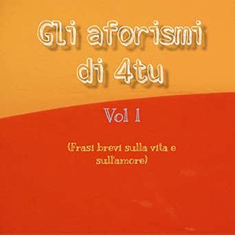 Gli Aforismi Di 4tu Frasi Brevi Sulla Vita E Sull Amore Vol 1 By 4tu On Amazon Music Amazon Com