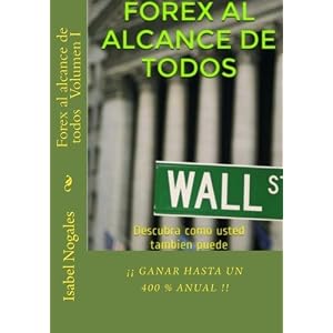 Forex al alcance de todos: Descubra como usted tambien puede ¡¡GANAR HASTA UN 400 % ANUAL!! (Volume 1) (Spanish Edition)