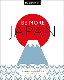 Be More Japan The Art Of Japanese Living Dk Eyewitness 9781465492067 Amazon Com Books