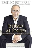 Ritmo Al Exito: Como Un Inmigrante Hizo Su Propio Sueno Americano by Emilio Estefan, Karelia Baez