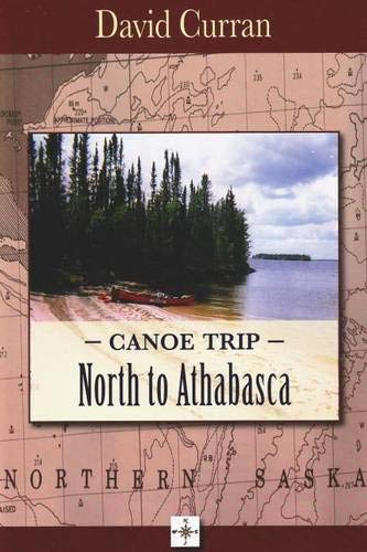Canoe Trip: North to Athabasca by David Curran