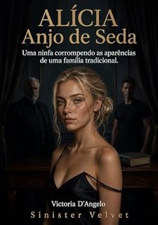 Livro Alícia: Anjo de Seda : Uma ninfa corrompendo as aparências de uma família tradicional (Dark Romance Erótico)