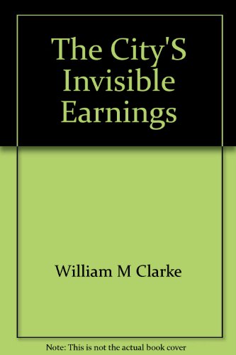 The city's invisible earnings; how London's financial skill serves the world and brings profit to Britain