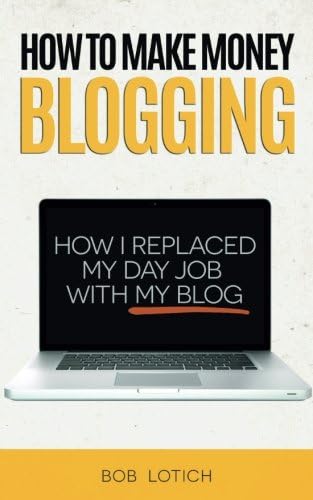 How To Make Money Blogging: How I Replaced My Day-Job and How You Can Start A Blog Today (Blogging Guide Book 1)