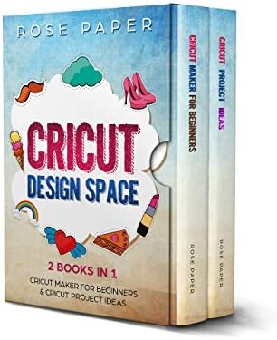 Cricut: Design Space (2 Books in 1: Cricut Maker for Beginners & Cricut Project Ideas)