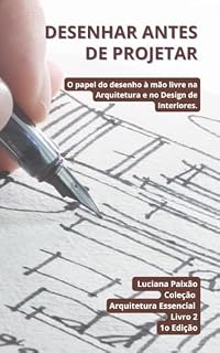 Livro DESENHAR ANTES DE PROJETAR: O papel do desenho à mão livre na Arquitetura e no Design de Interiores. (Coleção Arquitetura Essencial)