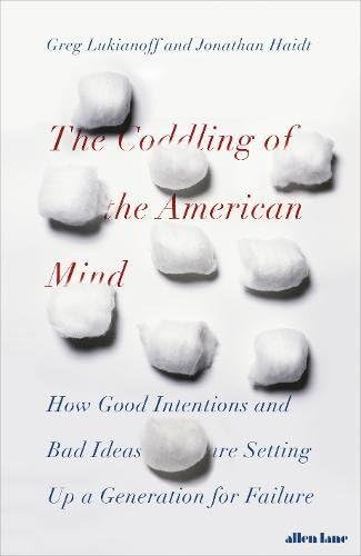 The Coddling of the American Mind: How Good Intentions and Bad Ideas Are Setting Up a Generation for Failure