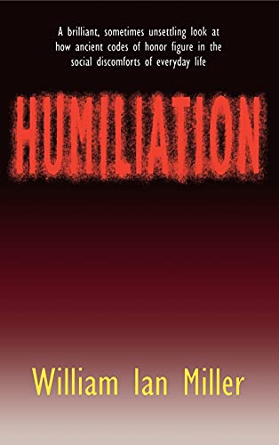 Humiliation: And Other Essays on Honor, Social Discomfort, and Violence