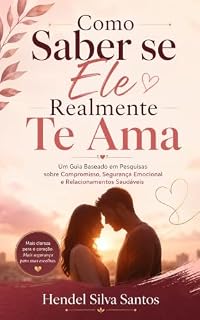 Livro Como Saber se Ele Realmente Te Ama: Um Guia Baseado em Pesquisas sobre Compromisso, Segurança Emocional e Relacionamentos Saudáveis