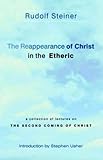 The Reappearance of Christ in the Etheric: A Collection of Lectures on the Second Coming of Christ by 