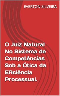 Livro O Juiz Natural No Sistema de Competências Sob a Ótica da Eficiência Processual.