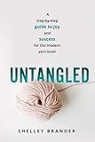 Untangled: A step-by-step guide to joy and success for the modern yarn lover by Shelley Brander