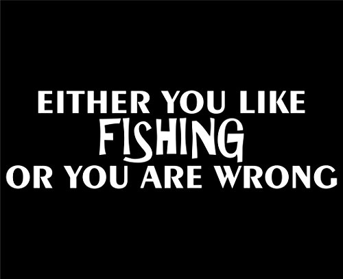 Either You Like Fishing Or You Are Wrong - 8 3/4"x 2 1/2" - Vinyl Die Cut Decal / Bumper Sticker For Windows, Trucks, Cars, Laptops, Macbooks, Etc.