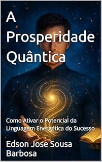 Livro A Prosperidade Quântica: Como Ativar o Potencial da Linguagem Energética do Sucesso