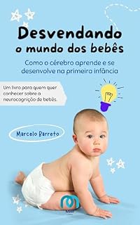 Livro Desvendando o mundo dos bebês: Como o cérebro aprende e se desenvolve na primeira infância