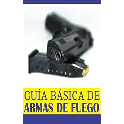 Guía Básica de Armas de Fuego: Lo básico de lo mas importante que tienes que saber...