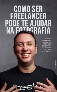 Livro Seja Freela - Como ser freelancer pode te ajudar na fotografia : O melhor caminho para você entrar, desenvolver sua carreira e conquistar seu espaço na fotografia.