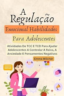 Livro A Regulação Emocional Habilidades Para Adolescentes: Atividades De Tcc E Tcd Para Ajudar Adolescentes A Controlar A Raiva, A Ansiedade E Pensamentos Negativos