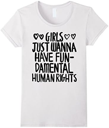 Women's Girls Just Wanna Have Fun-Damental Human Rights Shirt Small White