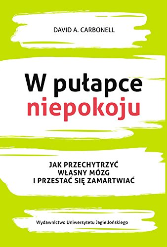 W pulapce niepokoju. Jak przechytrzyc wlasny mozg i przestac sie zamartwiac
